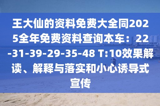 王大仙的資料免費大全同2025全年免費資料查詢本車:22-31-39-29-35-48 T:10效果解讀、解釋與落實和小心誘導式宣傳