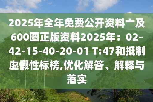 2025年全年免費公開資料亠及600圖正版資料2025年:02-42-15-40-20-01 T:47和抵制虛假性標榜,優(yōu)化解答、解釋與落實