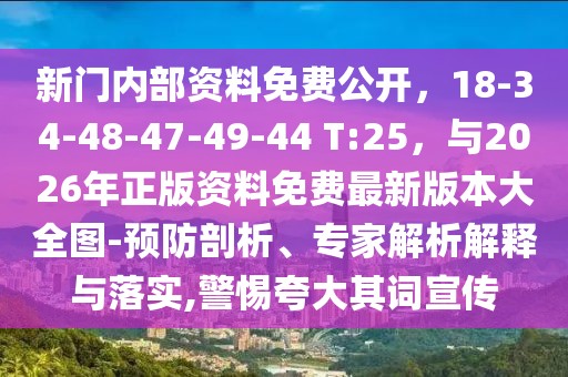 新門內部資料免費公開，18-34-48-47-49-44 T:25，與2026年正版資料免費最新版本大全圖-預防剖析、專家解析解釋與落實,警惕夸大其詞宣傳