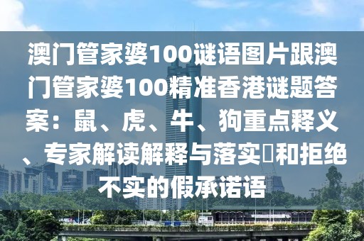 澳門管家婆100謎語圖片跟澳門管家婆100精準香港謎題答案：鼠、虎、牛、狗重點釋義、專家解讀解釋與落實?和拒絕不實的假承諾語