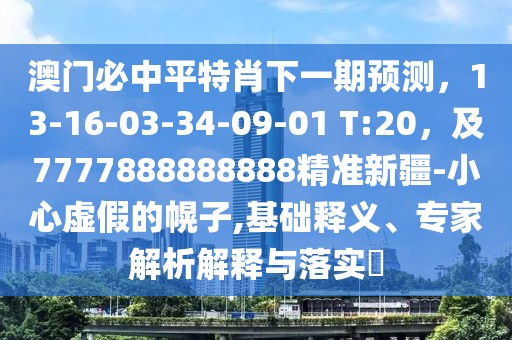 澳門(mén)必中平特肖下一期預(yù)測(cè),13-16-03-34-09-01 T:20,及7777888888888精準(zhǔn)新疆-小心虛假的幌子,基礎(chǔ)釋義、專(zhuān)家解析解釋與落實(shí)?