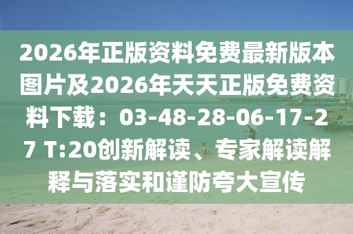 2026年正版資料免費最新版本圖片及2026年天天正版免費資料下載:03-48-28-06-17-27 T:20創新解讀、專家解讀解釋與落實和謹防夸大宣傳