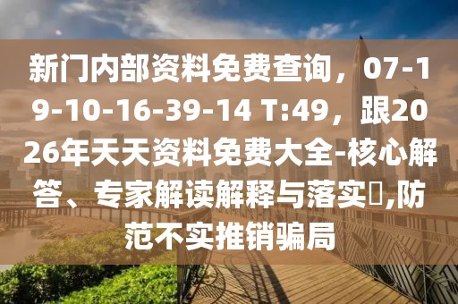 新門內部資料免費查詢，07-19-10-16-39-14 T:49，跟2026年天天資料免費大全-核心解答、專家解讀解釋與落實?,防范不實推銷騙局