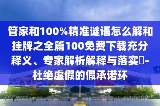 管家和100%精準謎語怎么解和掛牌之全篇100免費下載充分釋義、專家解析解釋與落實?-杜絕虛假的假承諾環