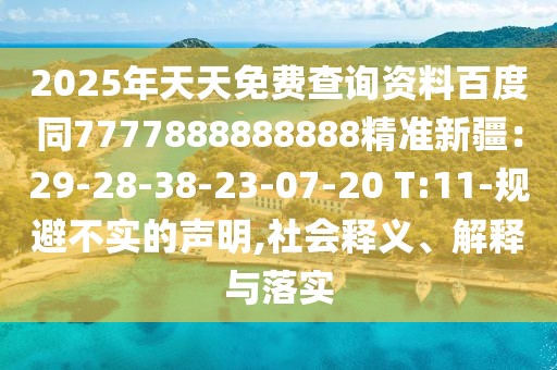 2025年天天免費查詢資料百度同7777888888888精準新疆:29-28-38-23-07-20 T:11-規避不實的聲明,社會釋義、解釋與落實