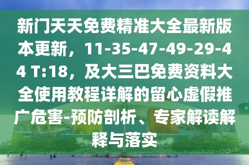 新門天天免費精準大全最新版本更新,11-35-47-49-29-44 T:18,及大三巴免費資料大全使用教程詳解的留心虛假推廣危害-預防剖析、專家解讀解釋與落實