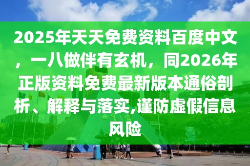 2025年天天免費(fèi)資料百度中文,一八做伴有玄機(jī),同2026年正版資料免費(fèi)最新版本通俗剖析、解釋與落實(shí),謹(jǐn)防虛假信息風(fēng)險(xiǎn)