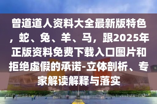 曾道道人資料大全最新版特色，蛇、兔、羊、馬，跟2025年正版資料免費下載入口圖片和拒絕虛假的承諾-立體剖析、專家解讀解釋與落實