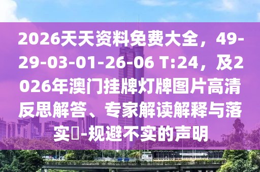 2026天天資料免費(fèi)大全，49-29-03-01-26-06 T:24，及2026年澳門掛牌燈牌圖片高清反思解答、專家解讀解釋與落實(shí)?-規(guī)避不實(shí)的聲明