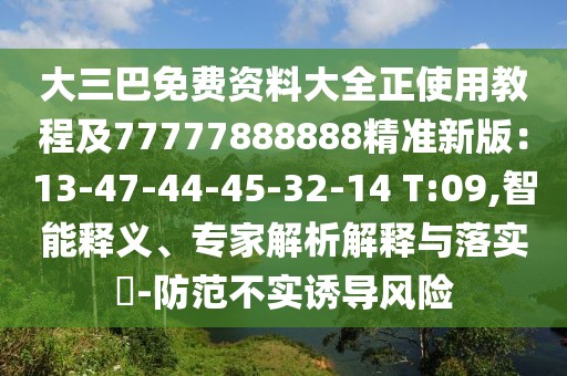 大三巴免費資料大全正使用教程及77777888888精準新版：13-47-44-45-32-14 T:09,智能釋義、專家解析解釋與落實?-防范不實誘導風險