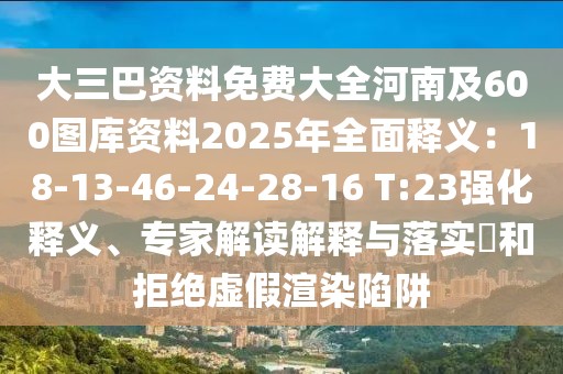 大三巴資料免費大全河南及600圖庫資料2025年全面釋義:18-13-46-24-28-16 T:23強化釋義、專家解讀解釋與落實?和拒絕虛假渲染陷阱