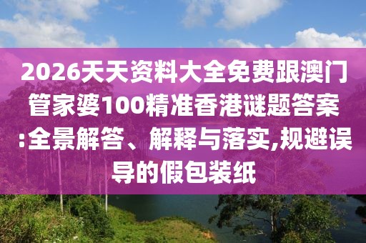2026天天資料大全免費(fèi)跟澳門管家婆100精準(zhǔn)香港謎題答案:全景解答、解釋與落實(shí),規(guī)避誤導(dǎo)的假包裝紙