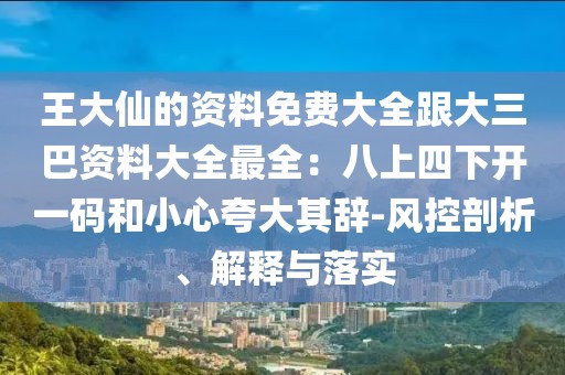 王大仙的資料免費大全跟大三巴資料大全最全：八上四下開一碼和小心夸大其辭-風控剖析、解釋與落實